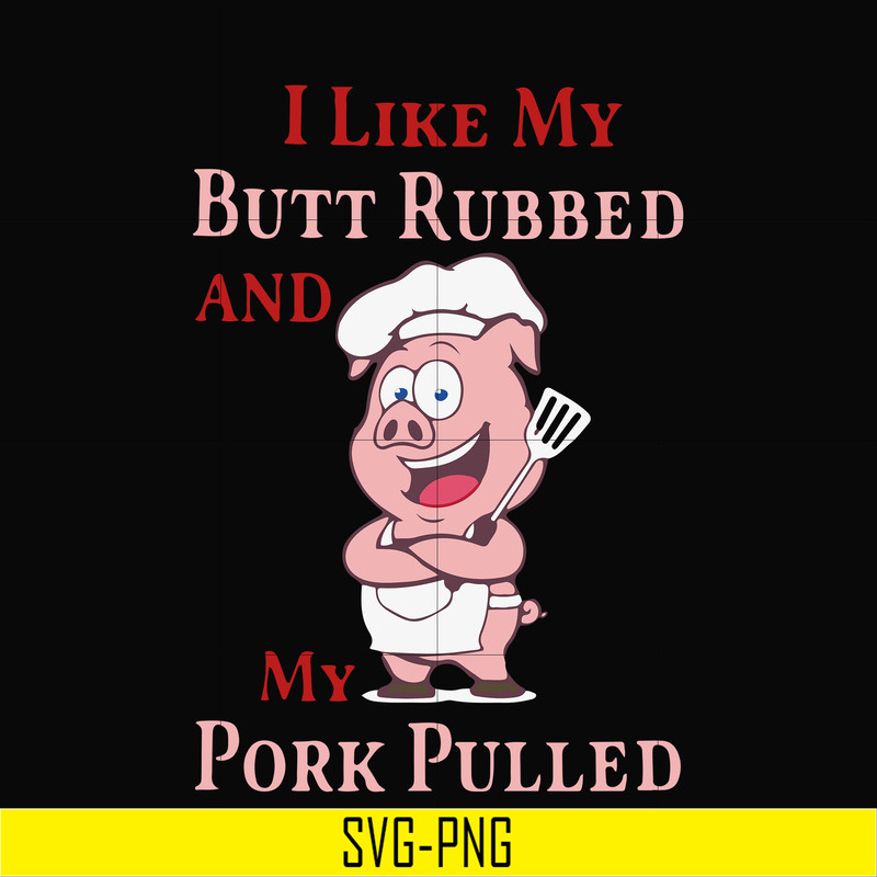 CMP002-i like my butt rubbed and my pork pulled svg, png, dxf, eps digital file CMP002.jpg