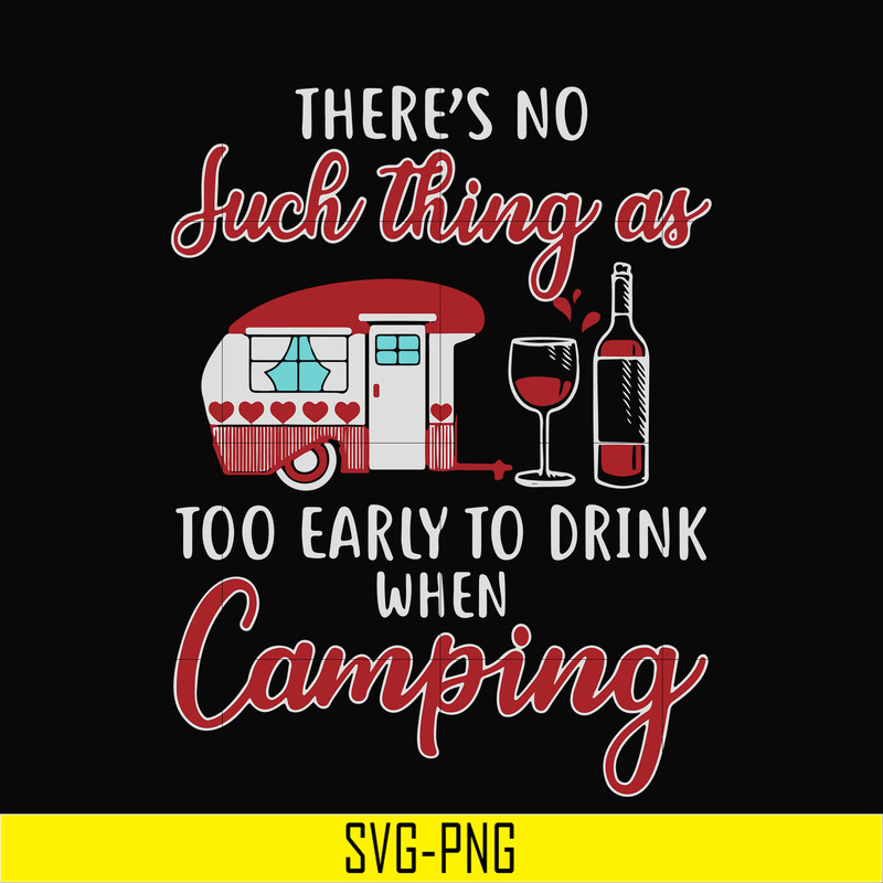 CMP011-there no such thing as too early to drink when camping svg, png, dxf, eps digital file CMP011.jpg