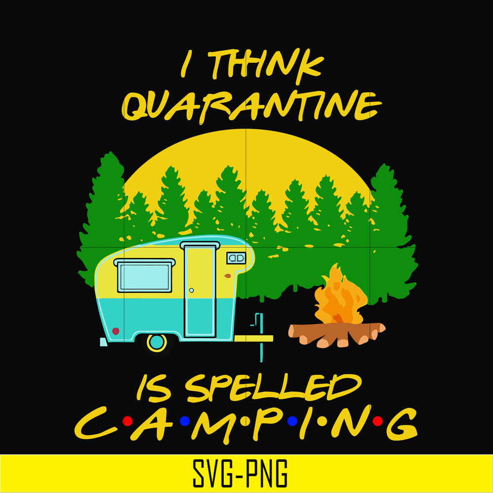 CMP015-i think quarantine is spelled camping svg, png, dxf, eps digital file CMP015.jpg