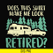 CMP035-Does this shirt make me look retired camping svg, png, dxf, eps digital file CMP035.jpg