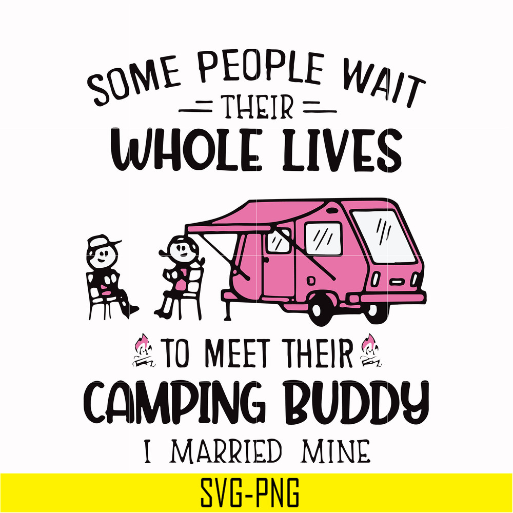 CMP040-Some people wait their whole lives to meet their camping buddy i married mine svg, png, dxf, eps digital file CMP040.jpg