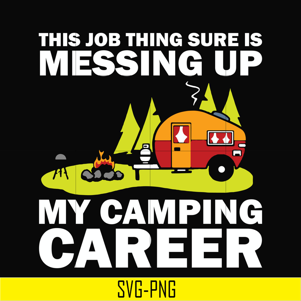 CMP094-This job thing sure is messing up my camping career svg, png, dxf, eps digital file CMP094.jpg