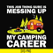 CMP094-This job thing sure is messing up my camping career svg, png, dxf, eps digital file CMP094.jpg
