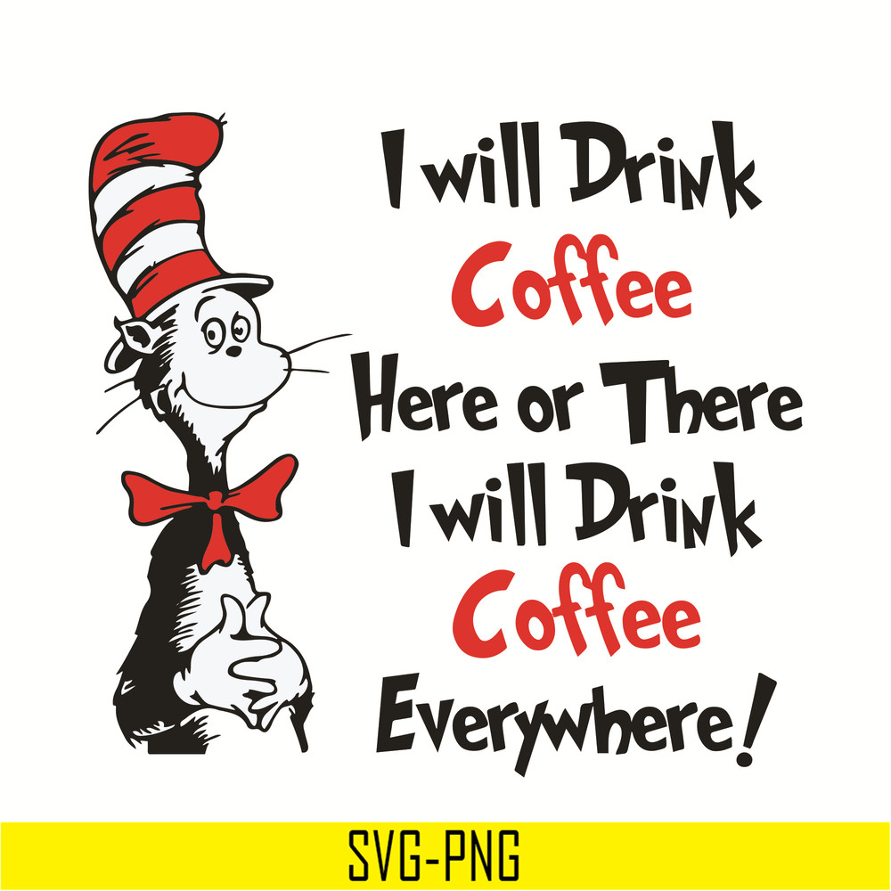 DR0501212-I will drink Coffee Here or there i will drink coffe everywhere svg, quotes dr seuss svg, cat in the hat svg, dr svg, png, dxf, eps digital file DR050