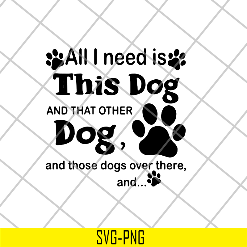 FN11062104-All i need is this dog svg, png, dxf, eps digital file FN11062104.jpg