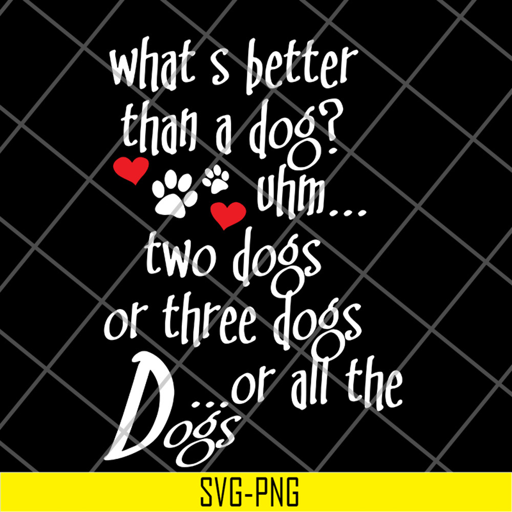 FN11062120-What's better than a Dog Uhm... Two Dogs Or Three Dogs svg, png, dxf, eps digital file FN11062120.jpg