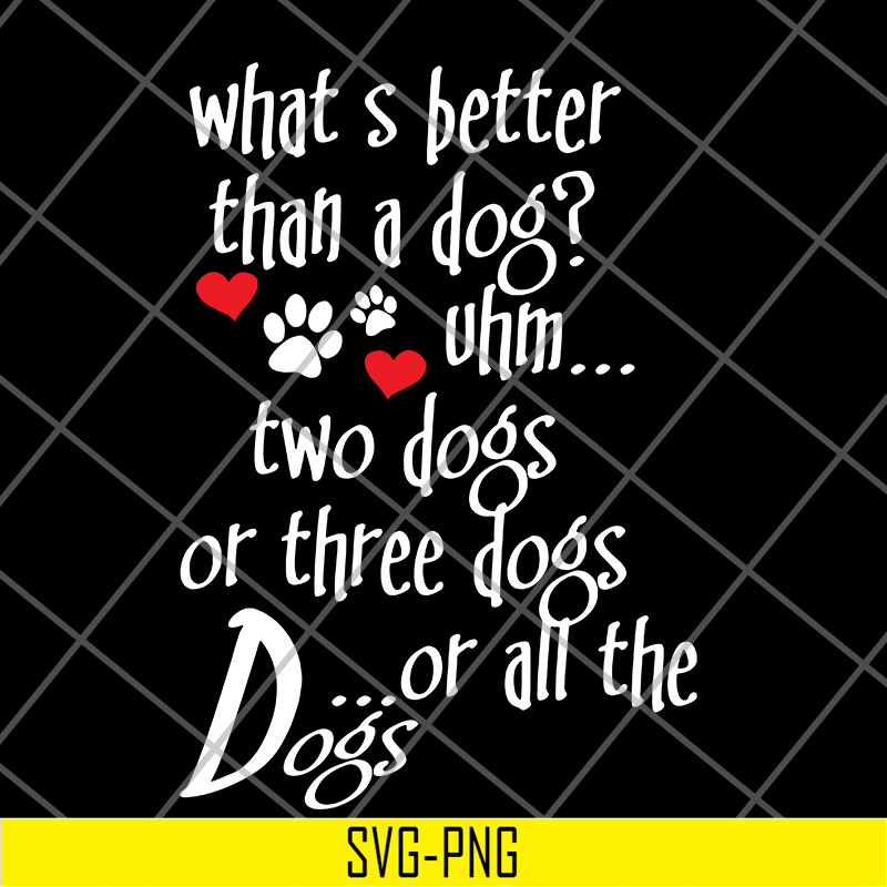 FN11062120-What's better than a Dog Uhm... Two Dogs Or Three Dogs svg, png, dxf, eps digital file FN11062120.jpg