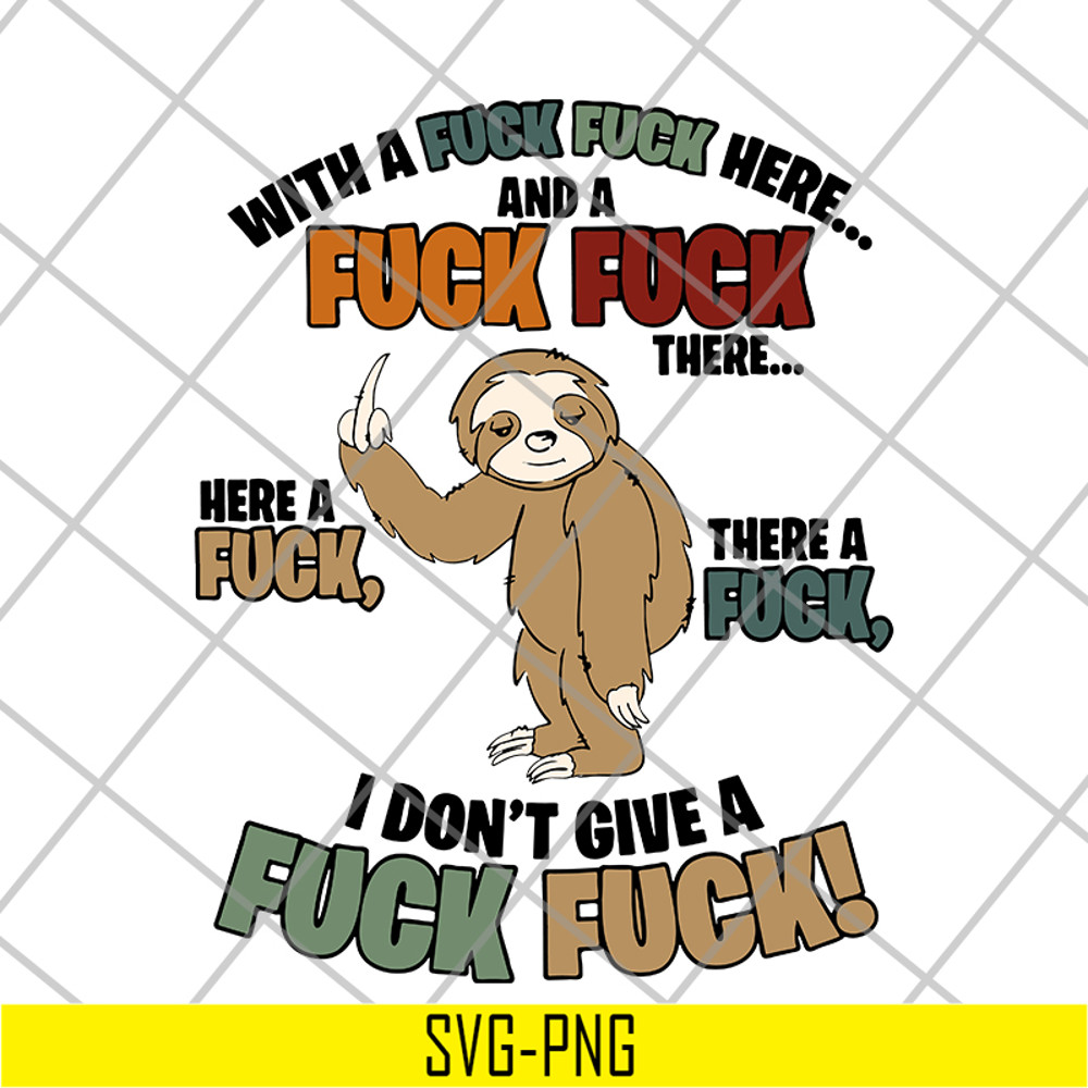 FN14062121-Sloth Fucking With A Fuck Fuck Here And A Fuck There A Fuck Here A Fuck I Don’t Give A Fuck svg, png, dxf, eps digital file FN14062121.jpg