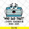 FN15062120- Face mask Who said that every teacher in 2020 2021 svg, png, dxf, eps digital file FN15062120.jpg