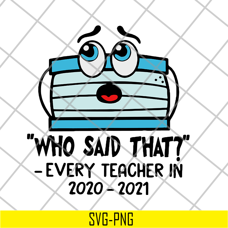 FN15062120- Face mask Who said that every teacher in 2020 2021 svg, png, dxf, eps digital file FN15062120.jpg