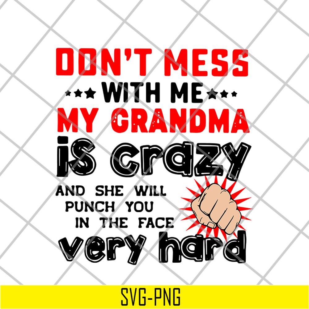 FN18062103-Don’t Mess With Me My Grandma Is Crazy And She Will Punch You In The Face Very Hard svg, png, dxf, eps digital file FN18062103.jpg