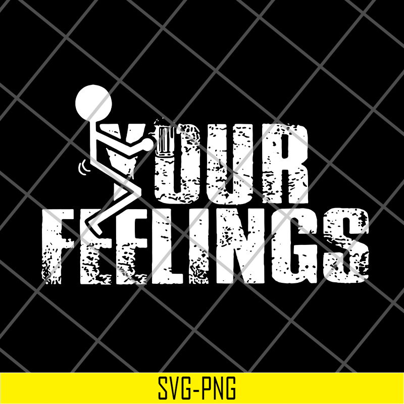 FN18062107-Fuck Your Feelings Funny svg, png, dxf, eps digital file FN18062107.jpg