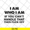 FN18062113-I Am Who I Am If You Can't Handle svg, png, dxf, eps digital file FN18062113.jpg