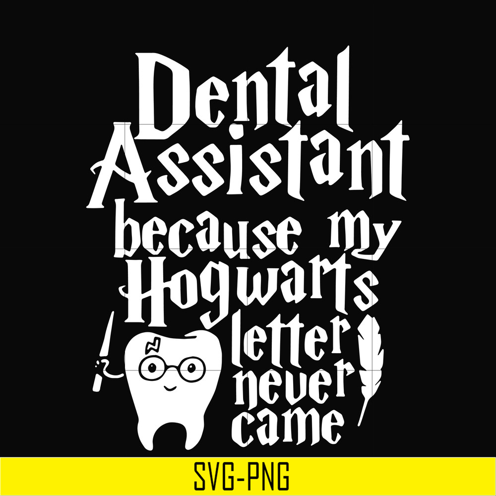HLW0026-Dental assistant because my hogwarts letter never came svg, halloween svg, png, dxf, eps, digital file HLW0026.jpg