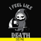 HLW23072025-I feel like death svg, halloween svg, png, dxf, eps digital file HLW23072025.jpg