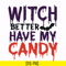 HLW24072013-Witch better have my candy svg, halloween svg, png, dxf, eps digital file HLW24072013.jpg