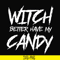HLW2407209-Witch better have my candy svg, halloween svg, png, dxf, eps digital file HLW2407209.jpg