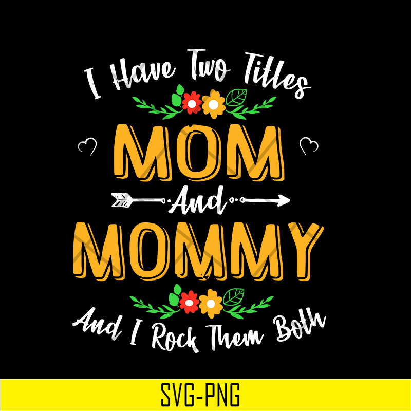 MTD02042106-I have two titles mom and mommy svg, Mother's day svg, eps, png, dxf digital file MTD02042106.jpg