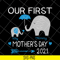 MTD16042147-Our first mother's day 2021 svg, Mother's day svg, eps, png, dxf digital file MTD16042147.jpg