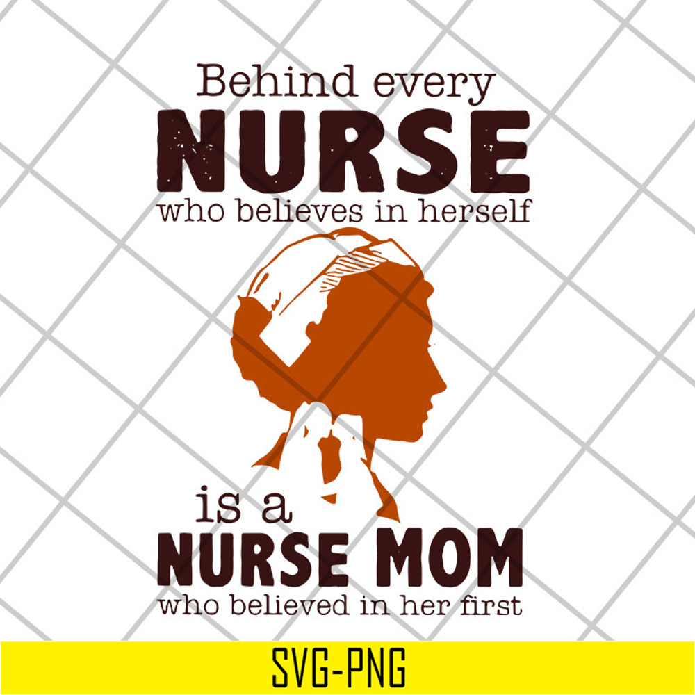 MTD22042106-Behind every nurse who believes in herself is a nurse mom who believed in her first svg, Mother's day svg, eps, png, dxf digital file MTD22042106.jp