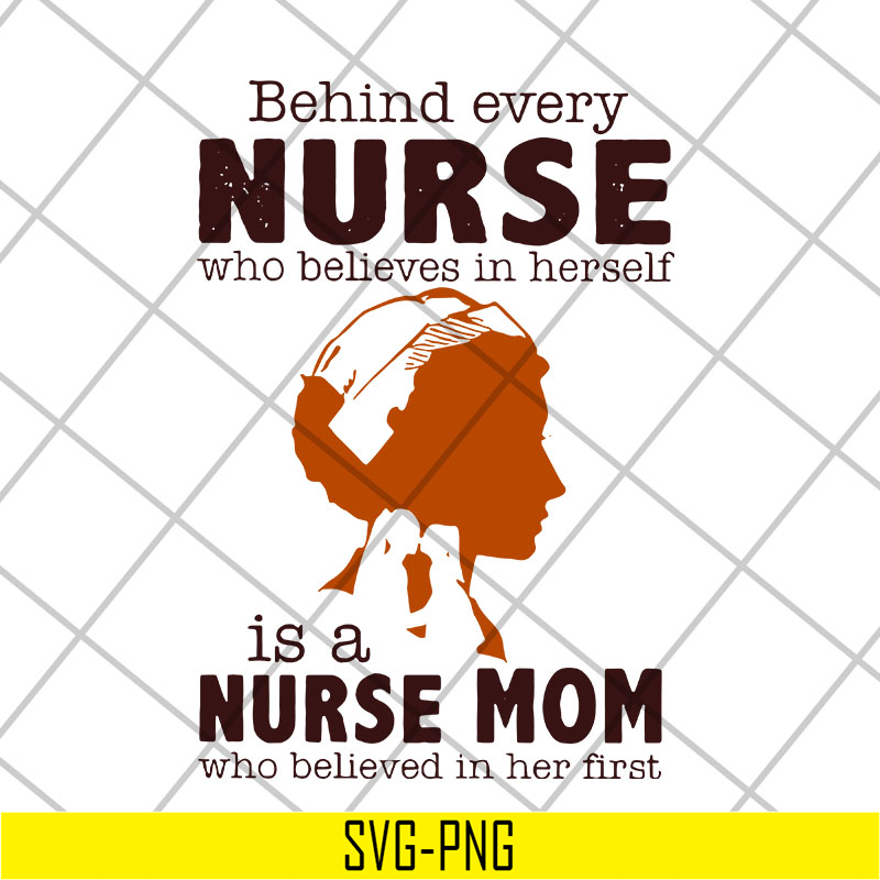 MTD22042106-Behind every nurse who believes in herself is a nurse mom who believed in her first svg, Mother's day svg, eps, png, dxf digital file MTD22042106.jp
