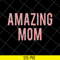 MTD22042125-Amazing Mom svg, Mother's day svg, eps, png, dxf digital file MTD22042125.jpg
