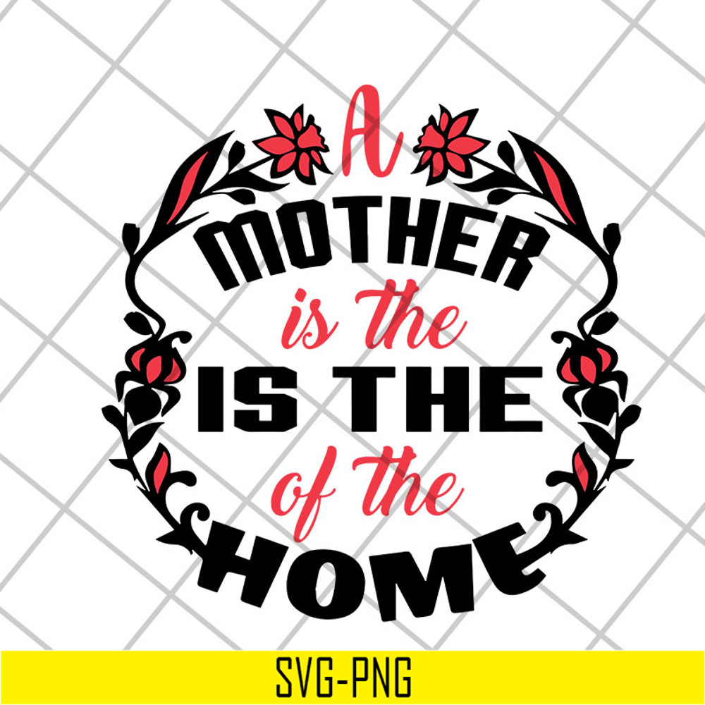 MTD26042119-A mother is the of the home svg, Mother's day svg, eps, png, dxf digital file MTD26042119.jpg