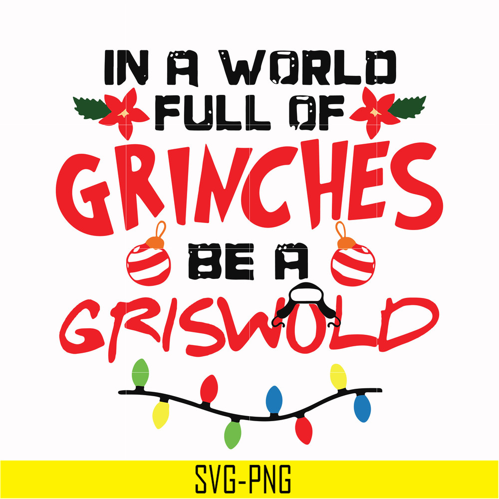 NCRM0069-In a world full of grinches be a griswold svg, png, dxf, eps digital file NCRM0069.jpg