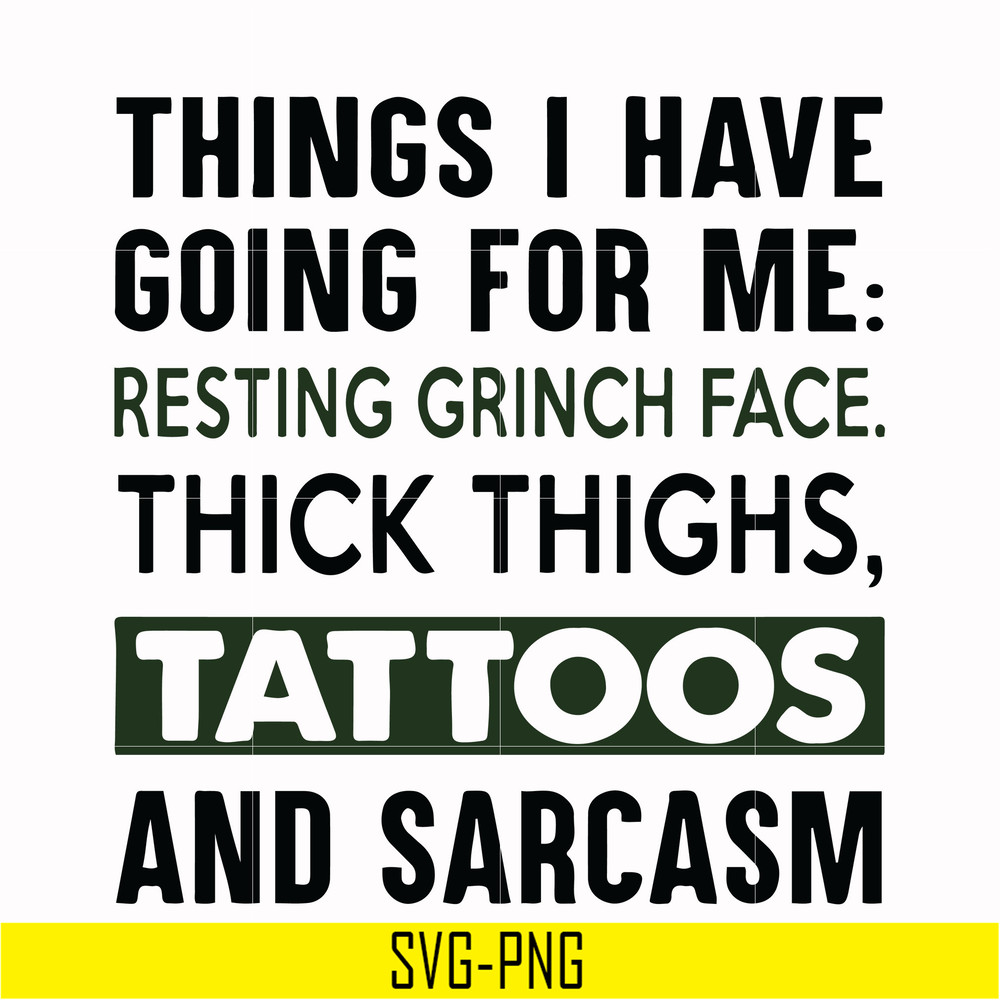 NCRM0071-Things i have going for me resting grinch face thick thighs, tattoos and sarcasm svg, png, dxf, eps digital file NCRM0071.jpg