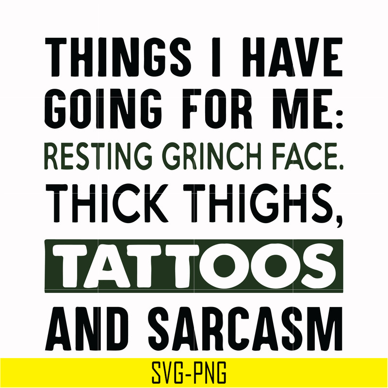 NCRM0071-Things i have going for me resting grinch face thick thighs, tattoos and sarcasm svg, png, dxf, eps digital file NCRM0071.jpg