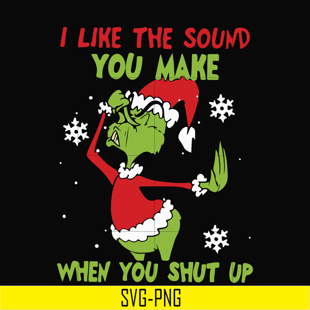 NCRM0073-I like the sound you make when you shut up svg, christmas svg, grinch svg png dxf eps digital file NCRM0073.jpg