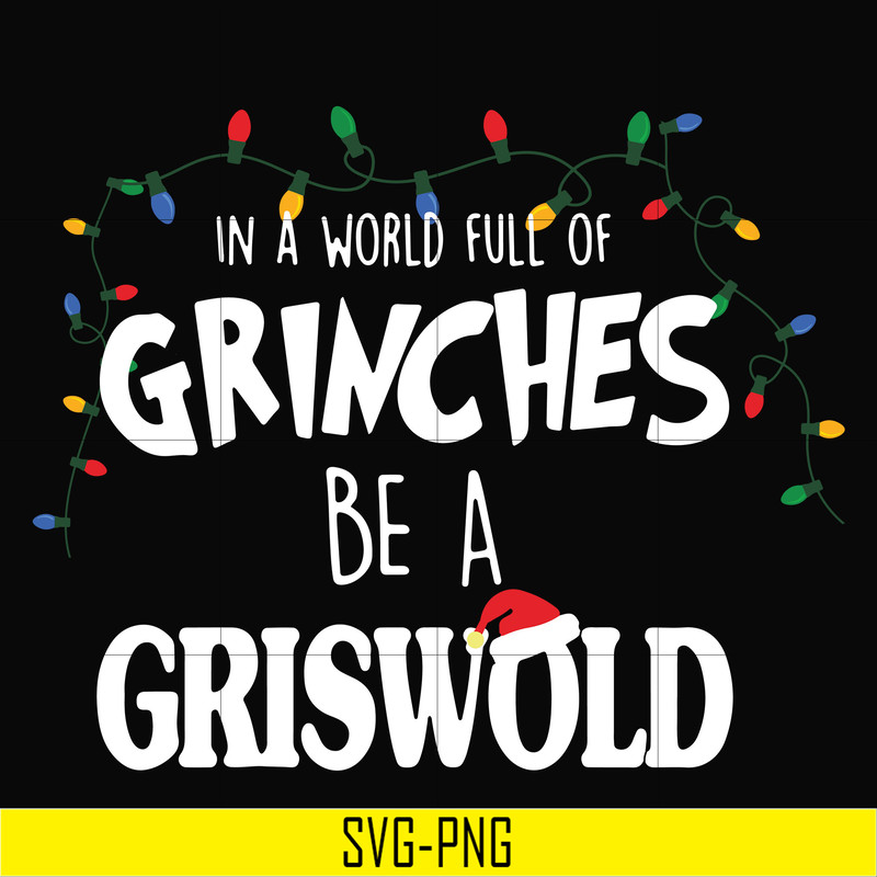 NCRM0141-In a world full of grinches be a griswold svg, png, dxf, eps digital file NCRM0141.jpg