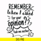 NCRM0146-Remember when i asked for your opinion yeah me neither svg, png, dxf, eps digital file NCRM0146.jpg
