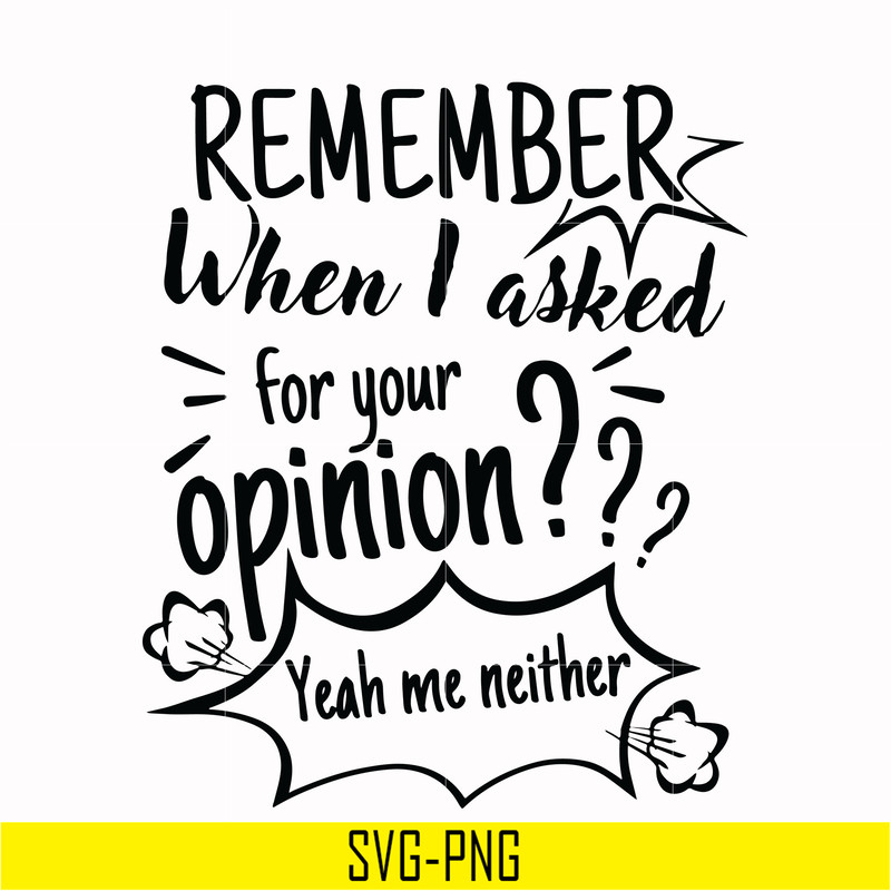 NCRM0146-Remember when i asked for your opinion yeah me neither svg, png, dxf, eps digital file NCRM0146.jpg