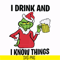 NCRM13072015-i drink and i know things svg, grinch svg, png, dxf, eps digital file NCRM13072015.jpg