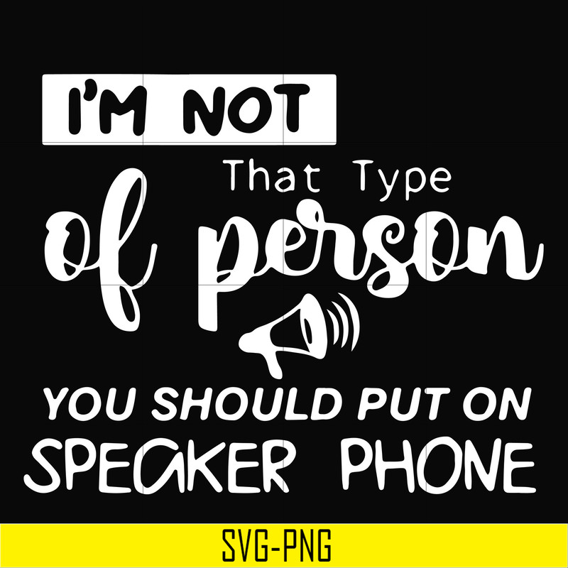 NCRM1307202-I'm not that type of person you should put on speaker phone svg, png, dxf, eps digital file NCRM1307202.jpg