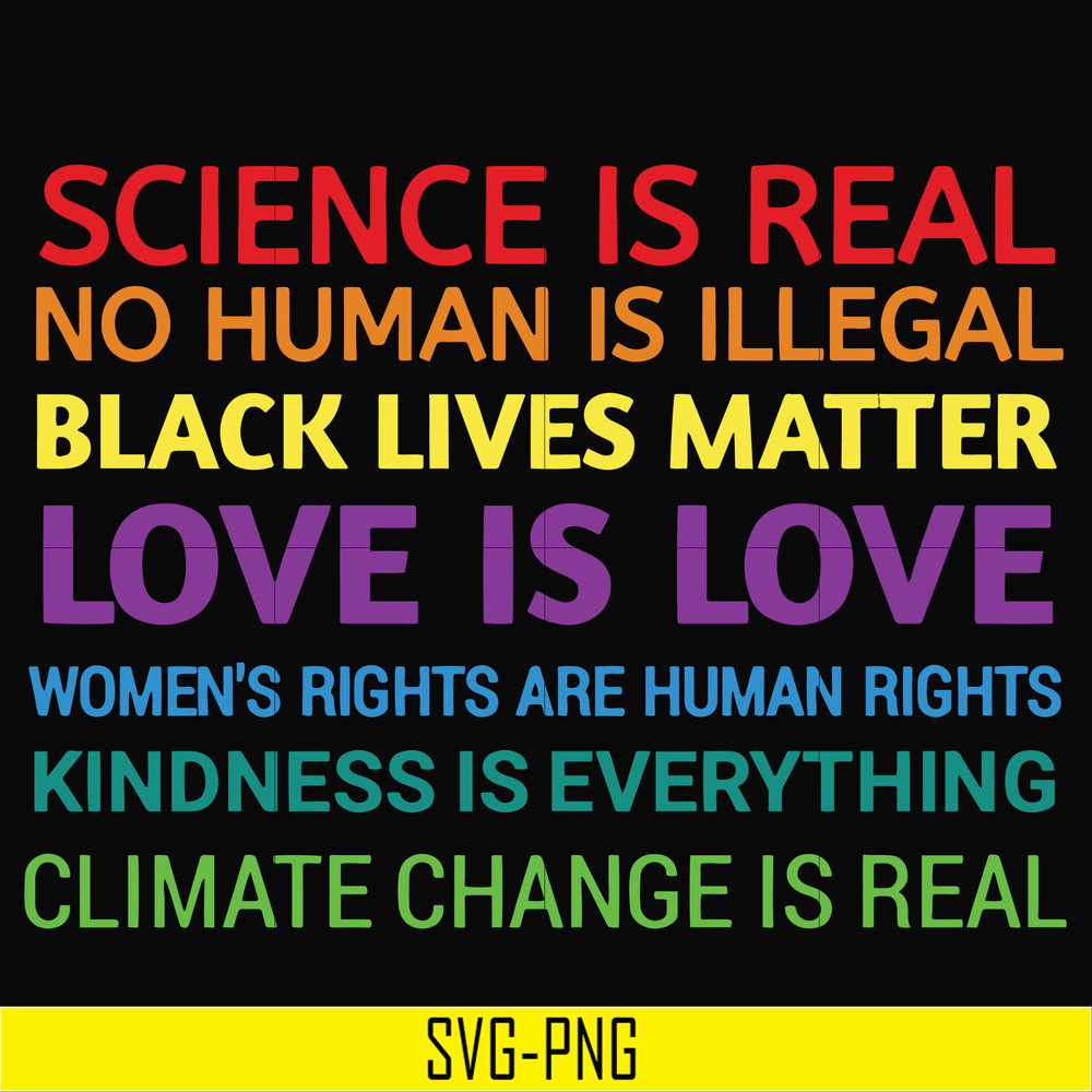 OTH0017-Science is real! Black lives matter! No human is illegal! Love is love! Women's rights are human rights! Kindness is everything! svg, png, dxf, eps digi
