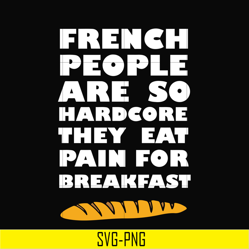 OTH0039-French people are so hardcore they eat pain for breakfast svg, png, dxf, eps digital file OTH0039.jpg