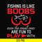 OTH0066-Fishing is like boobs even the small ones are fun to play with svg, png, dxf, eps digital file OTH0066.jpg