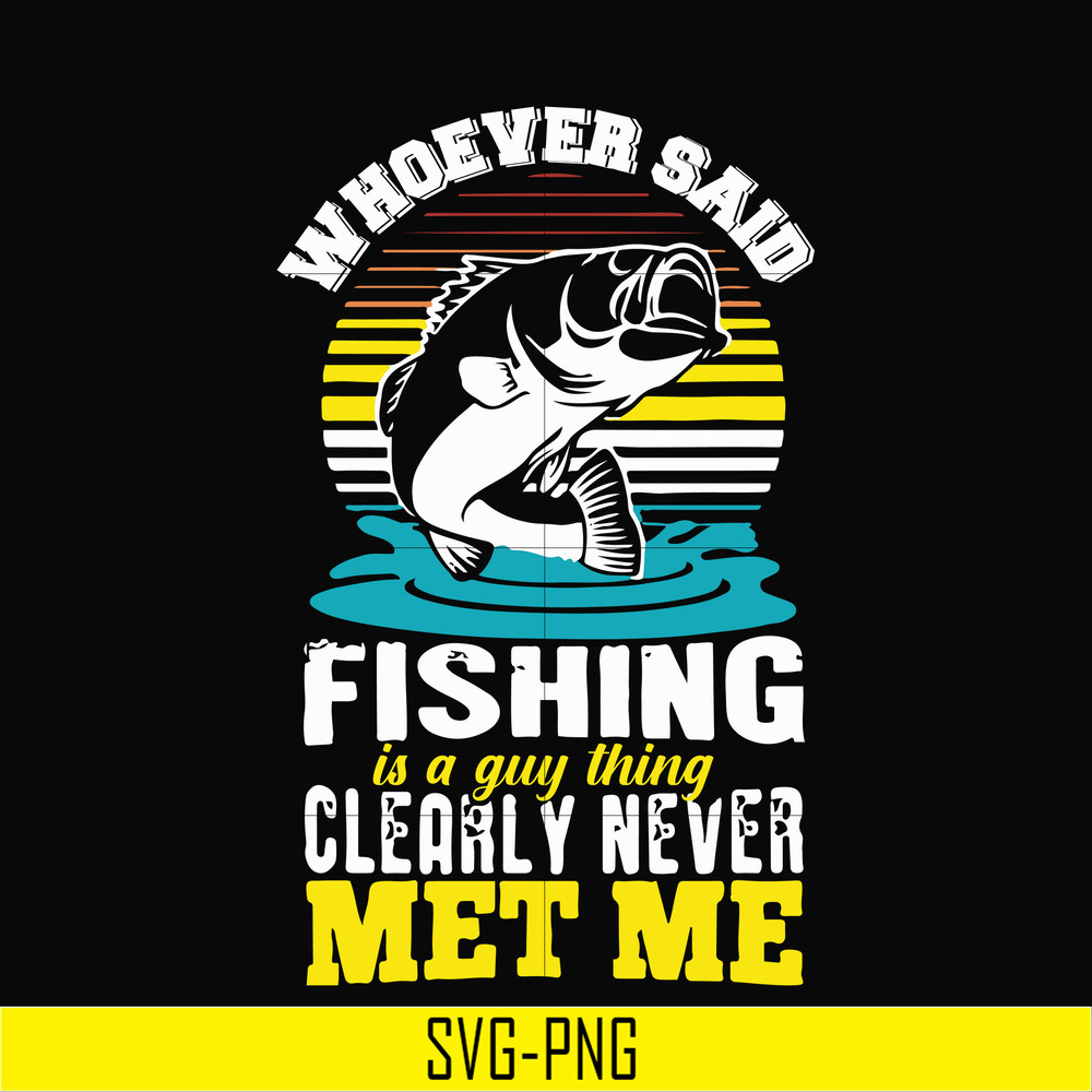 OTH0070-Whoever said fishing is a guy thing clearly never met me svg, png, dxf, eps digital file OTH0070.jpg
