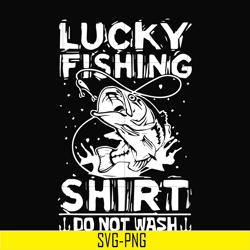 lucky fishing shirt do not wash svg, png, dxf, eps digital file oth0073