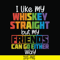 TD0166-i like my whiskey straight but my friends can go either way svg, png, dxf, eps digital file TD0166.jpg