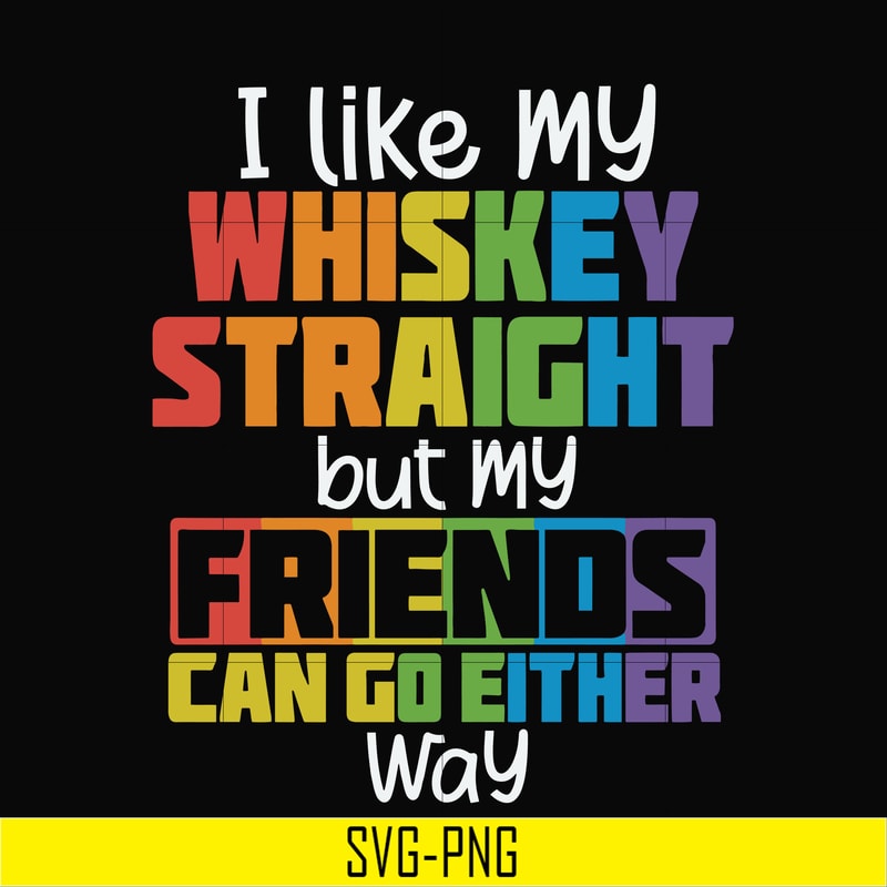 TD0166-i like my whiskey straight but my friends can go either way svg, png, dxf, eps digital file TD0166.jpg