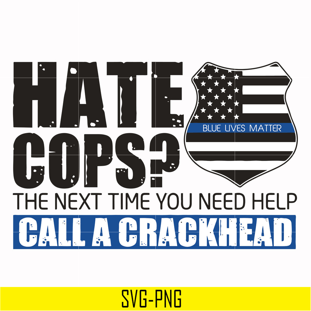 TD0168-hate cops, the next time you need help call a crackhead svg, png, dxf, eps digital file TD0168.jpg