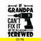 TD0176-grandpa can not fix it we are all screwed svg, png, dxf, eps digital file TD0176.jpg