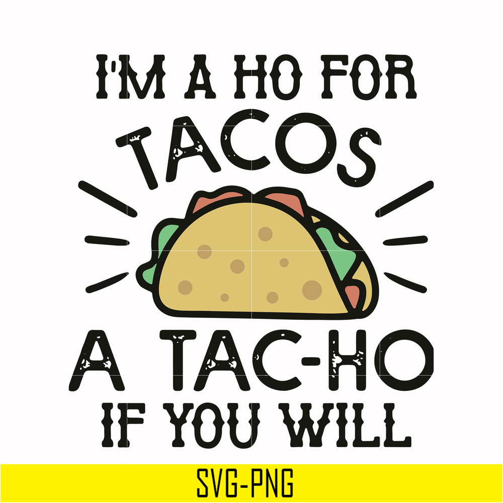 TD122-Im a ho for tacos a tac-ho if you will svg, png, dxf, eps digital file TD122.jpg