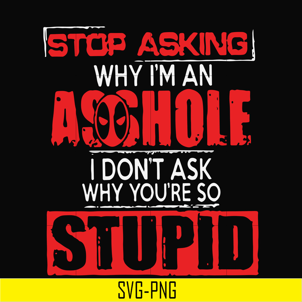 TD27072012-Stop asking why im an asshole i dont ask why you are so stupid svg, png, dxf, eps digital file TD27072012.jpg