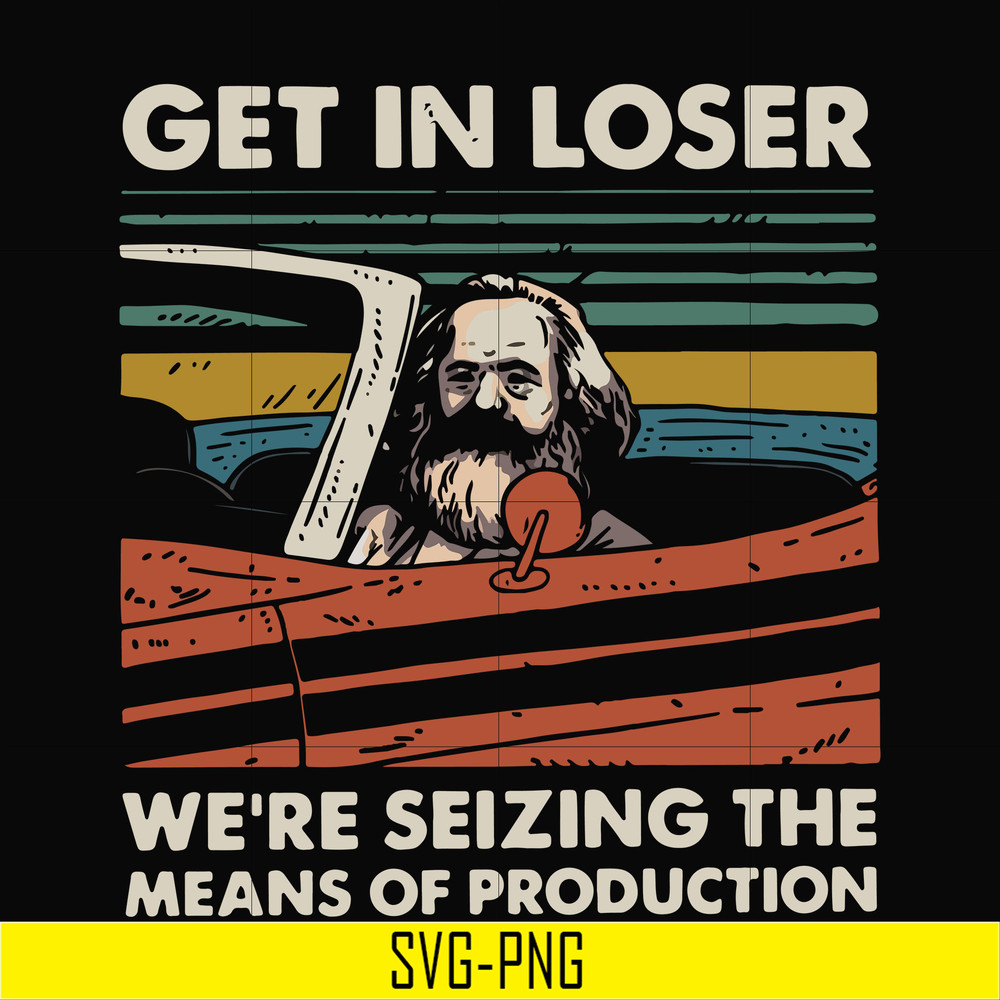 TD27072013-Get in loser we are seizing the means of production svg, png, dxf, eps digital file TD27072013.jpg