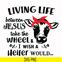 living life between jesus take the wheel & i wish a heifer would svg, png, dxf, eps digital file td2707208