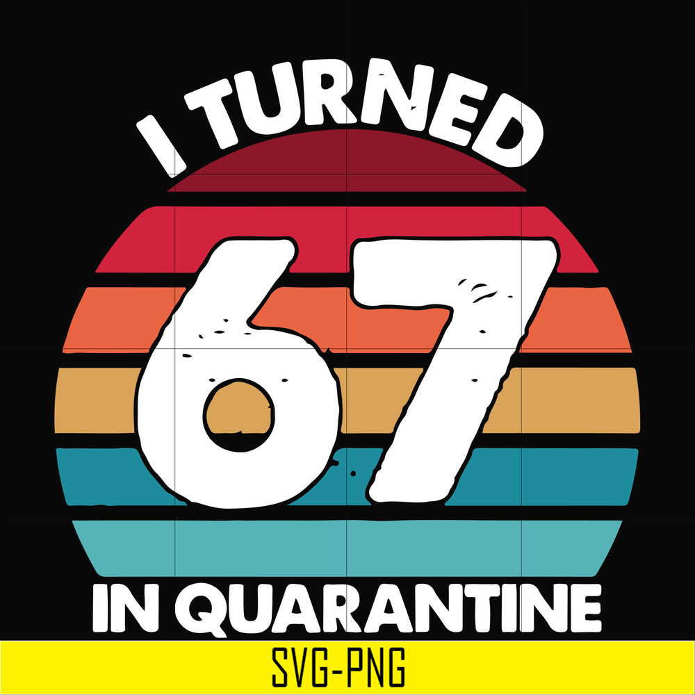 TD2907208-I turned 67 in quarantine svg, png, dxf, eps digital file TD2907208.jpg